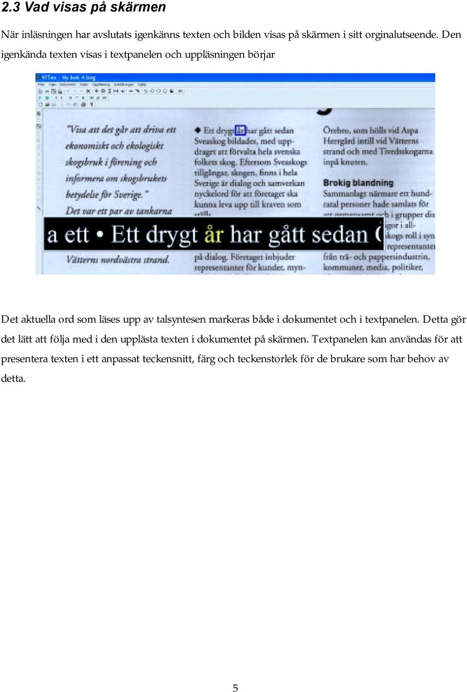 i dokumentet och i textpanelen. Detta gör det lätt att följa med i den upplästa texten i dokumentet på skärmen.