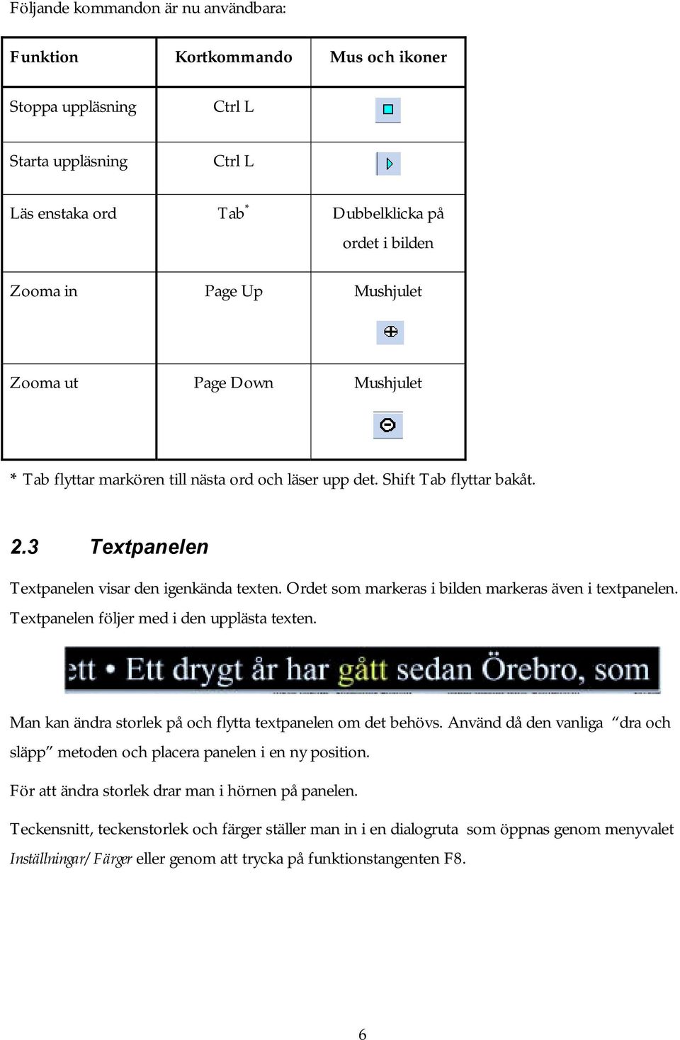 Ordet som markeras i bilden markeras även i textpanelen. Textpanelen följer med i den upplästa texten. Man kan ändra storlek på och flytta textpanelen om det behövs.