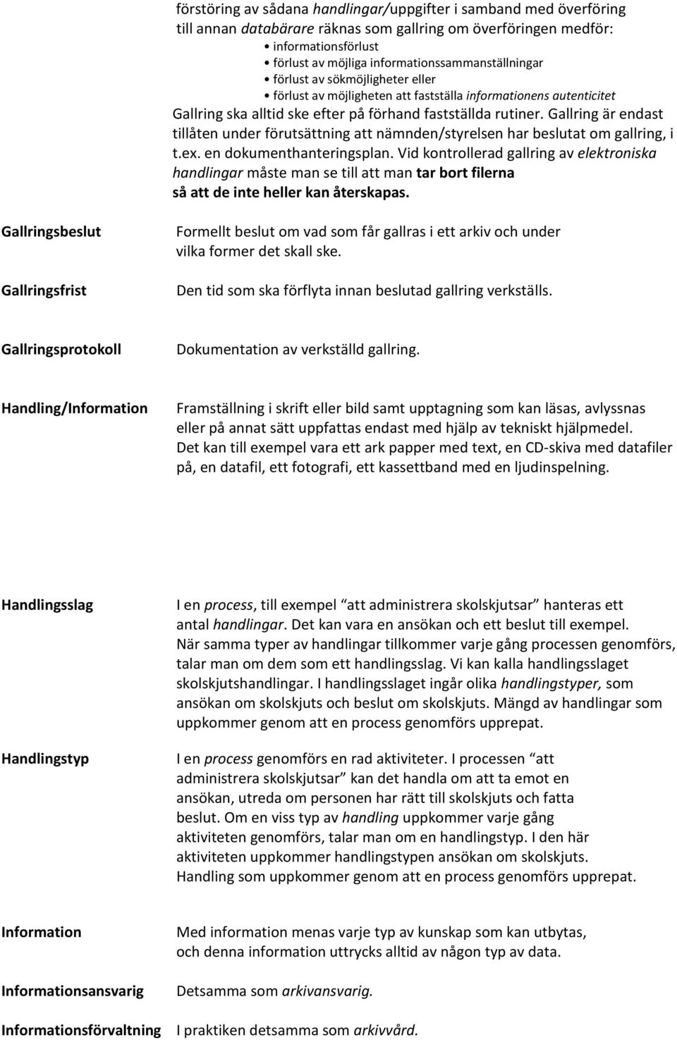 Gallring är endast tillåten under förutsättning att nämnden/styrelsen har beslutat om gallring, i t.ex. en dokumenthanteringsplan.
