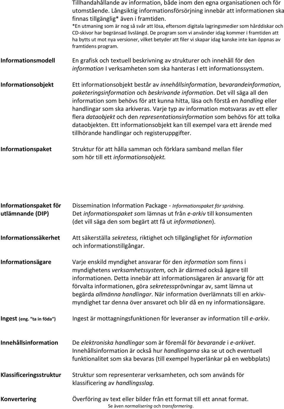 De program som vi använder idag kommer i framtiden att ha bytts ut mot nya versioner, vilket betyder att filer vi skapar idag kanske inte kan öppnas av framtidens program.