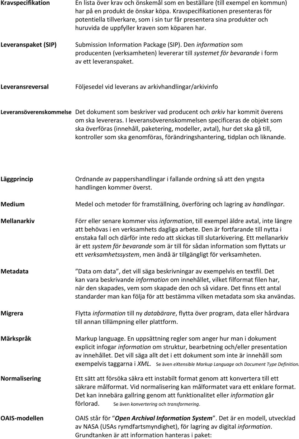 Den information som producenten (verksamheten) levererar till systemet för bevarande i form av ett leveranspaket.