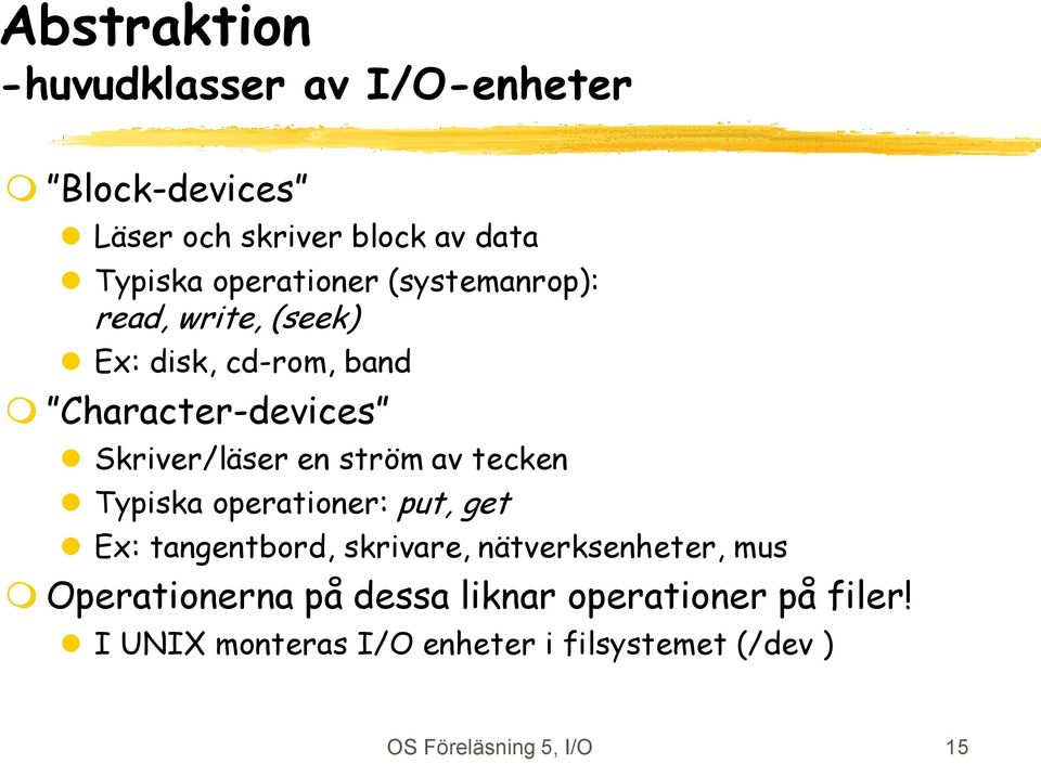 ström av tecken Typiska operationer: put, get Ex: tangentbord, skrivare, nätverksenheter, mus