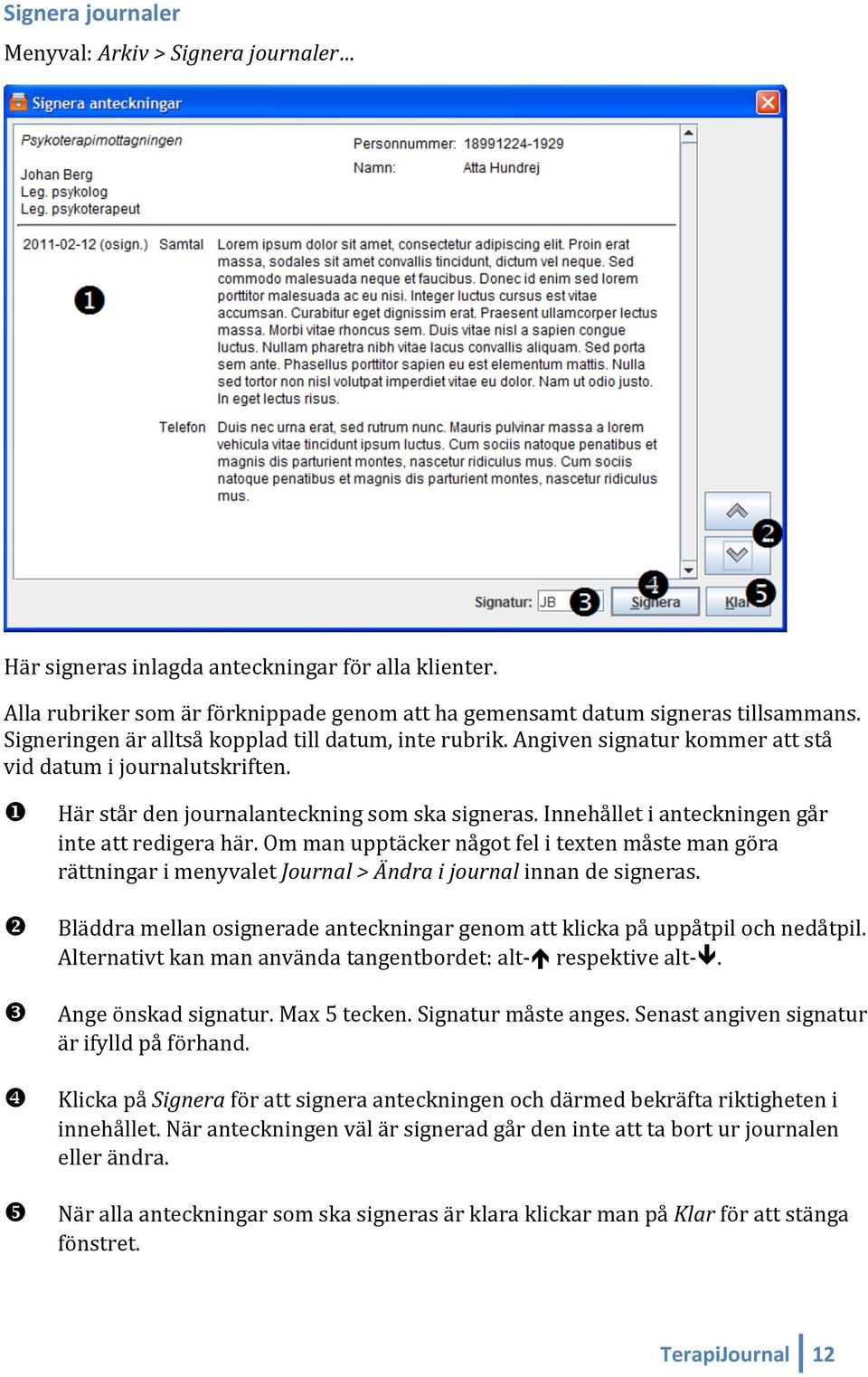 Innehållet i anteckningen går inte att redigera här. Om man upptäcker något fel i texten måste man göra rättningar i menyvalet Journal > Ändra i journal innan de signeras.