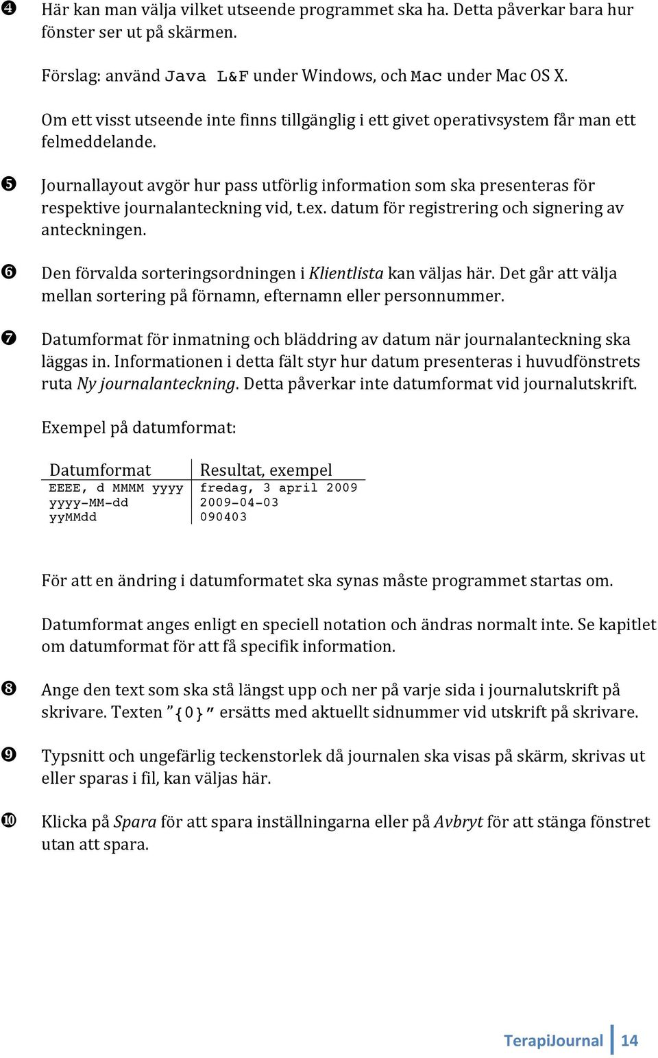 y z { Journallayout avgör hur pass utförlig information som ska presenteras för respektive journalanteckning vid, t.ex. datum för registrering och signering av anteckningen.