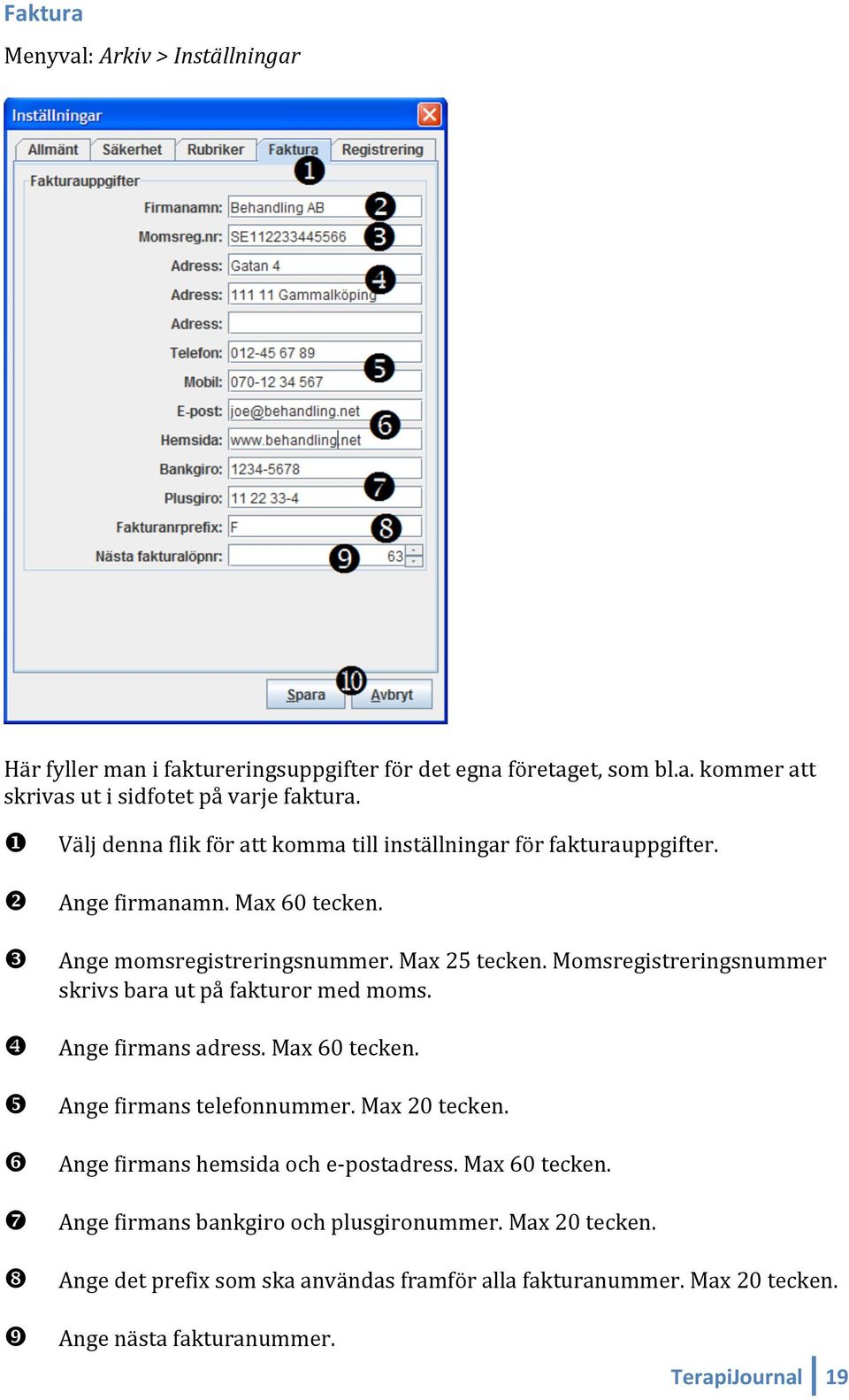 Momsregistreringsnummer skrivs bara ut på fakturor med moms. Ange firmans adress. Max 60 tecken. Ange firmans telefonnummer. Max 20 tecken.