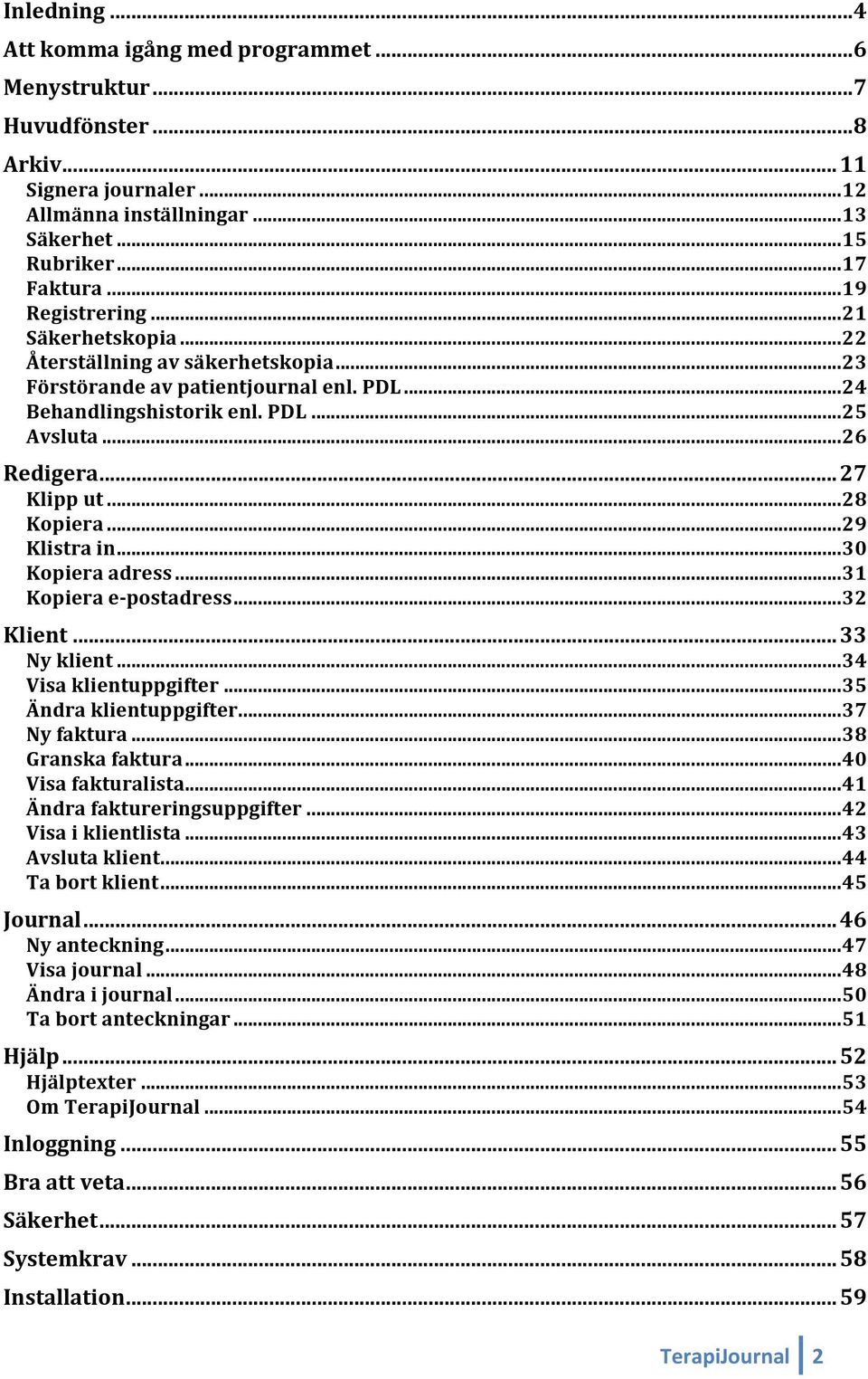 .. 28 Kopiera... 29 Klistra in... 30 Kopiera adress... 31 Kopiera e- postadress... 32 Klient... 33 Ny klient... 34 Visa klientuppgifter... 35 Ändra klientuppgifter... 37 Ny faktura.