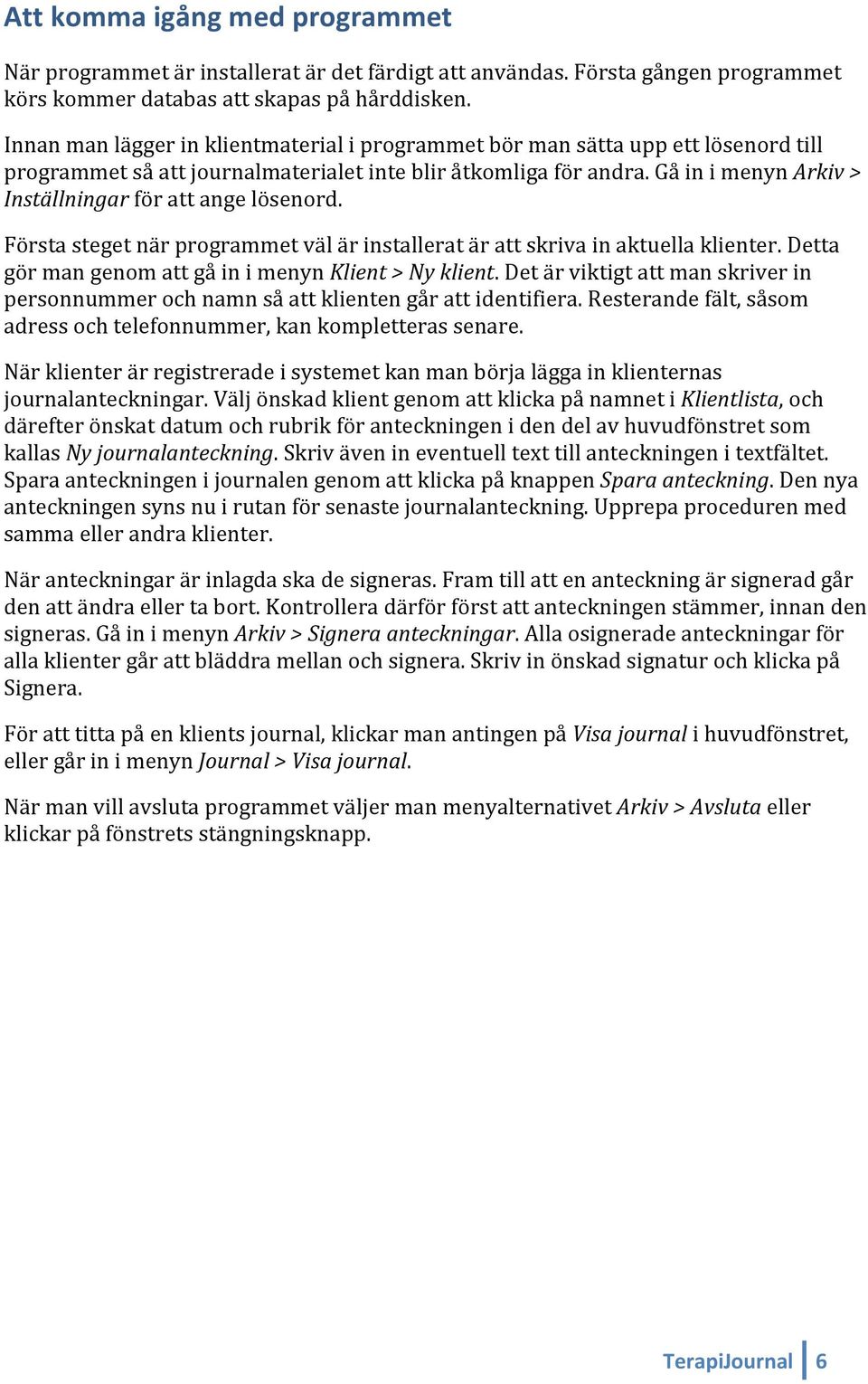 Gå in i menyn Arkiv > Inställningar för att ange lösenord. Första steget när programmet väl är installerat är att skriva in aktuella klienter. Detta gör man genom att gå in i menyn Klient > Ny klient.