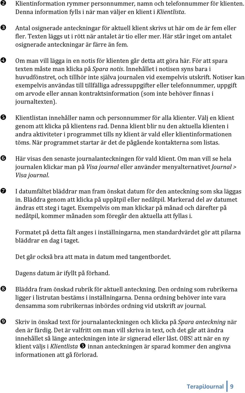 Här står inget om antalet osignerade anteckningar är färre än fem. Om man vill lägga in en notis för klienten går detta att göra här. För att spara texten måste man klicka på Spara notis.