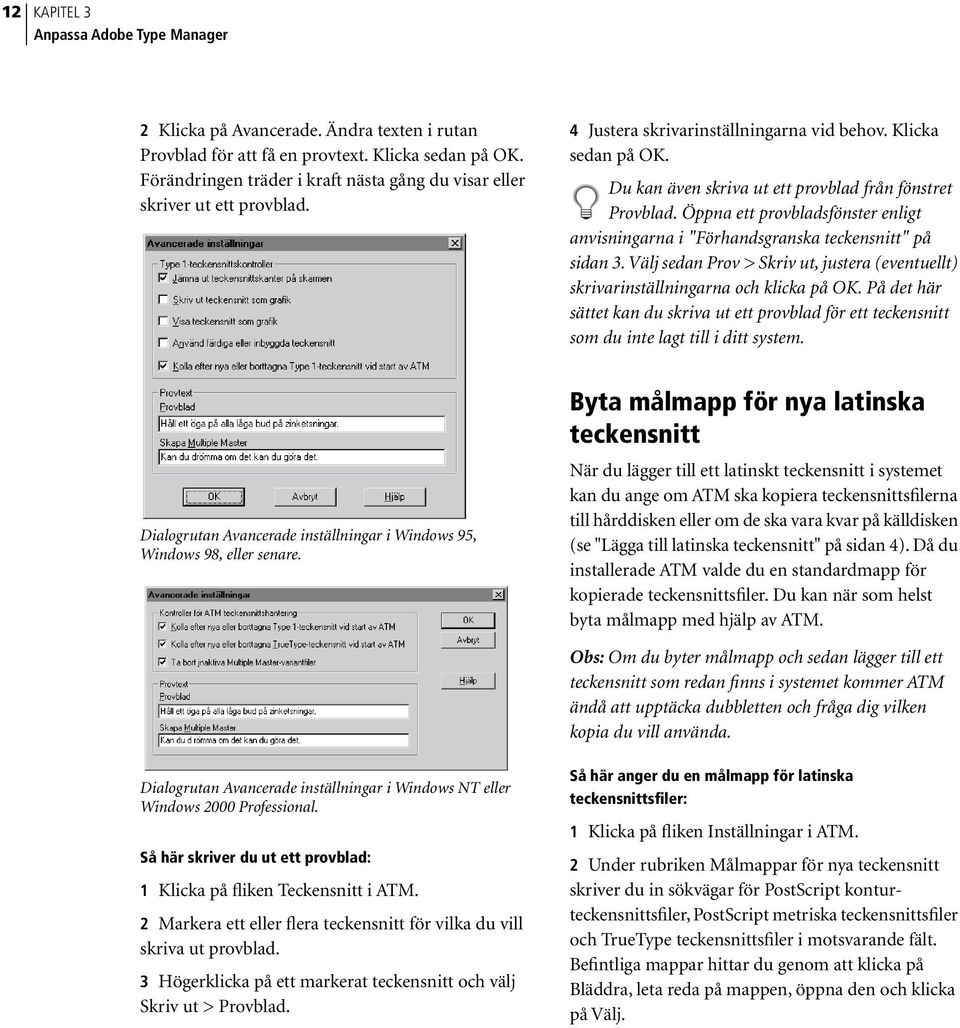 Du kan även skriva ut ett provblad från fönstret Provblad. Öppna ett provbladsfönster enligt anvisningarna i "Förhandsgranska teckensnitt" på sidan 3.