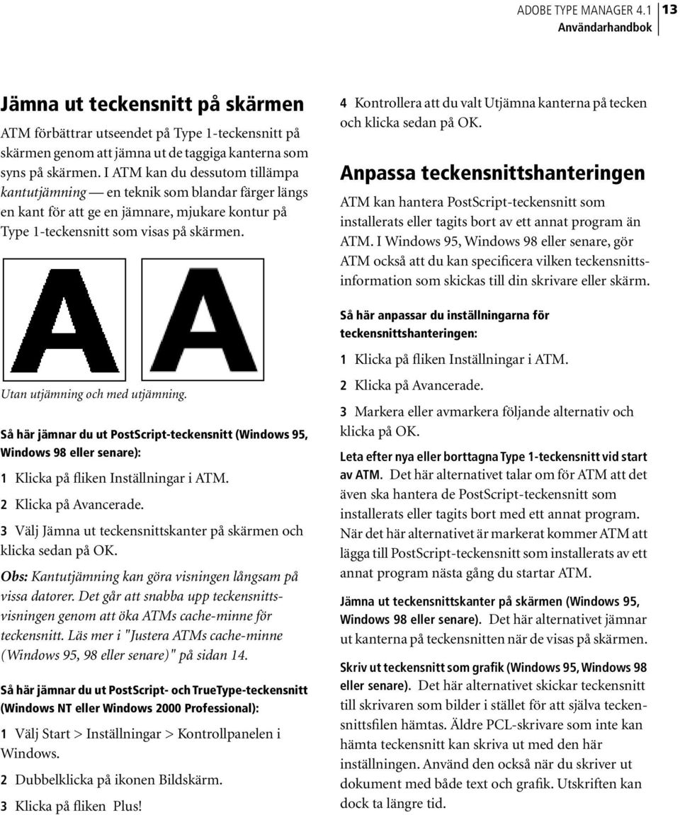 Utan utjämning och med utjämning. Så här jämnar du ut PostScript-teckensnitt (Windows 95, Windows 98 eller senare): 1 Klicka på fliken Inställningar i ATM. 2 Klicka på Avancerade.