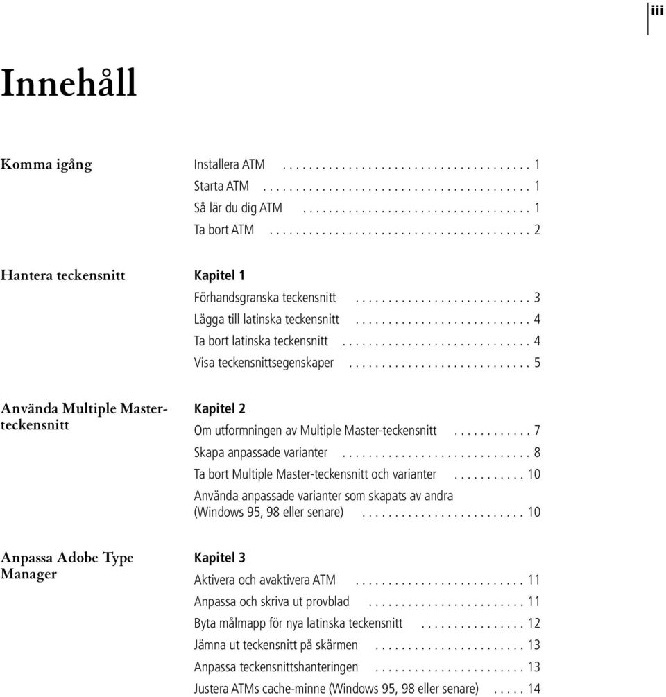 ............................ 4 Visa teckensnittsegenskaper............................ 5 Använda Multiple Masterteckensnitt Kapitel 2 Om utformningen av Multiple Master-teckensnitt.