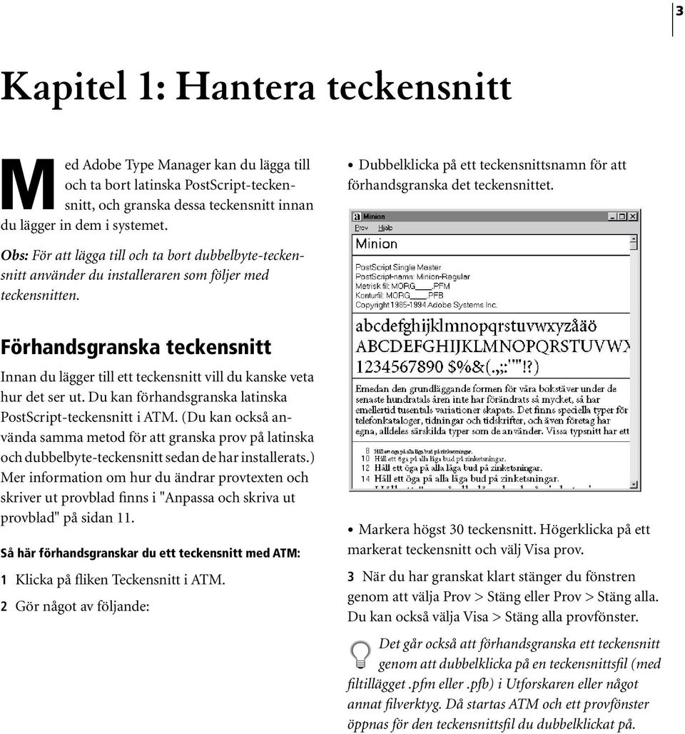 Förhandsgranska teckensnitt Innan du lägger till ett teckensnitt vill du kanske veta hur det ser ut. Du kan förhandsgranska latinska PostScript-teckensnitt i ATM.