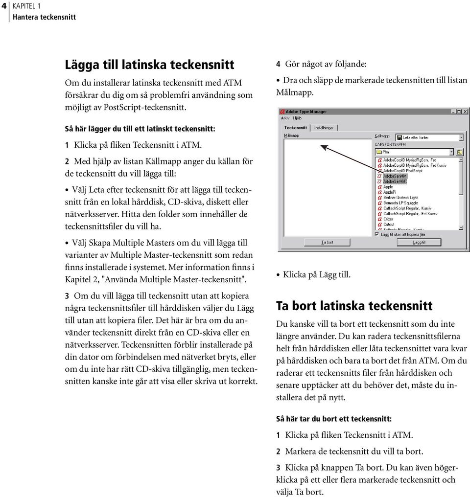 2 Med hjälp av listan Källmapp anger du källan för de teckensnitt du vill lägga till: Välj Leta efter teckensnitt för att lägga till teckensnitt från en lokal hårddisk, CD-skiva, diskett eller