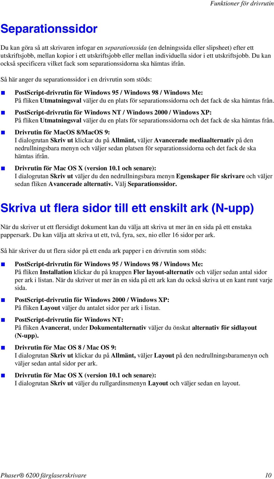 Så här anger du separationssidor i en drivrutin som stöds: PostScript-drivrutin för Windows 95 / Windows 98 / Windows Me: På fliken Utmatningsval väljer du en plats för separationssidorna och det