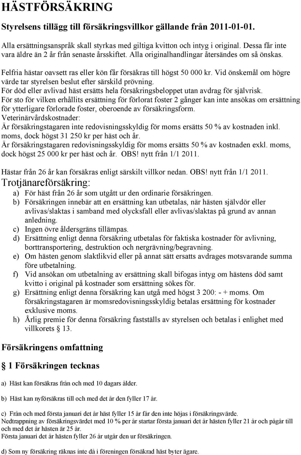 Vid önskemål om högre värde tar styrelsen beslut efter särskild prövning. För död eller avlivad häst ersätts hela försäkringsbeloppet utan avdrag för självrisk.