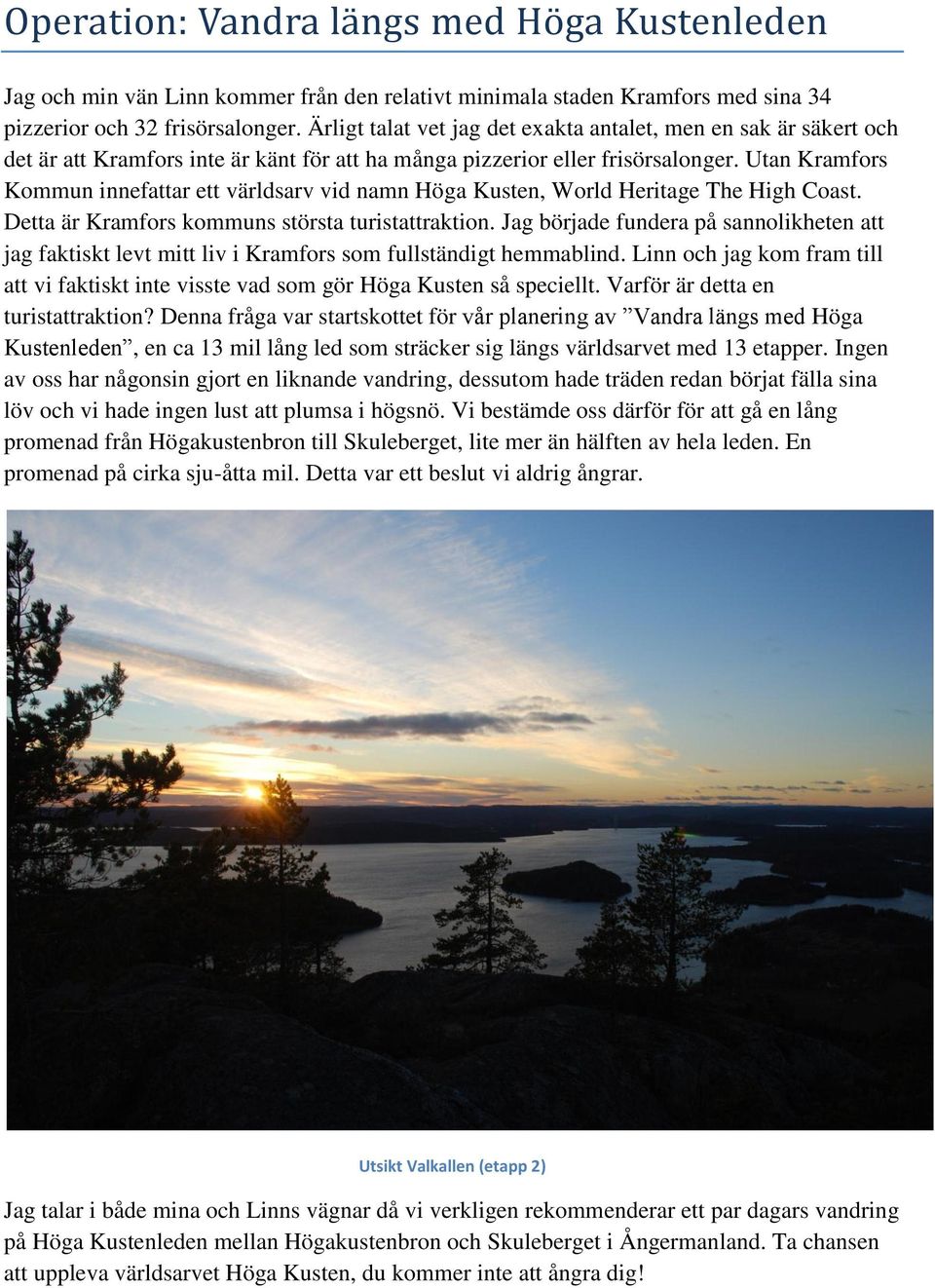 Utan Kramfors Kommun innefattar ett världsarv vid namn Höga Kusten, World Heritage The High Coast. Detta är Kramfors kommuns största turistattraktion.