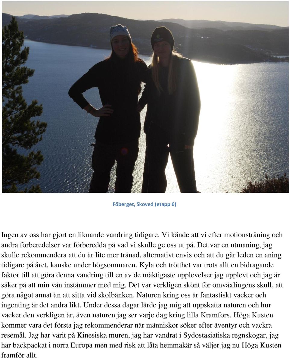 Kyla och trötthet var trots allt en bidragande faktor till att göra denna vandring till en av de mäktigaste upplevelser jag upplevt och jag är säker på att min vän instämmer med mig.