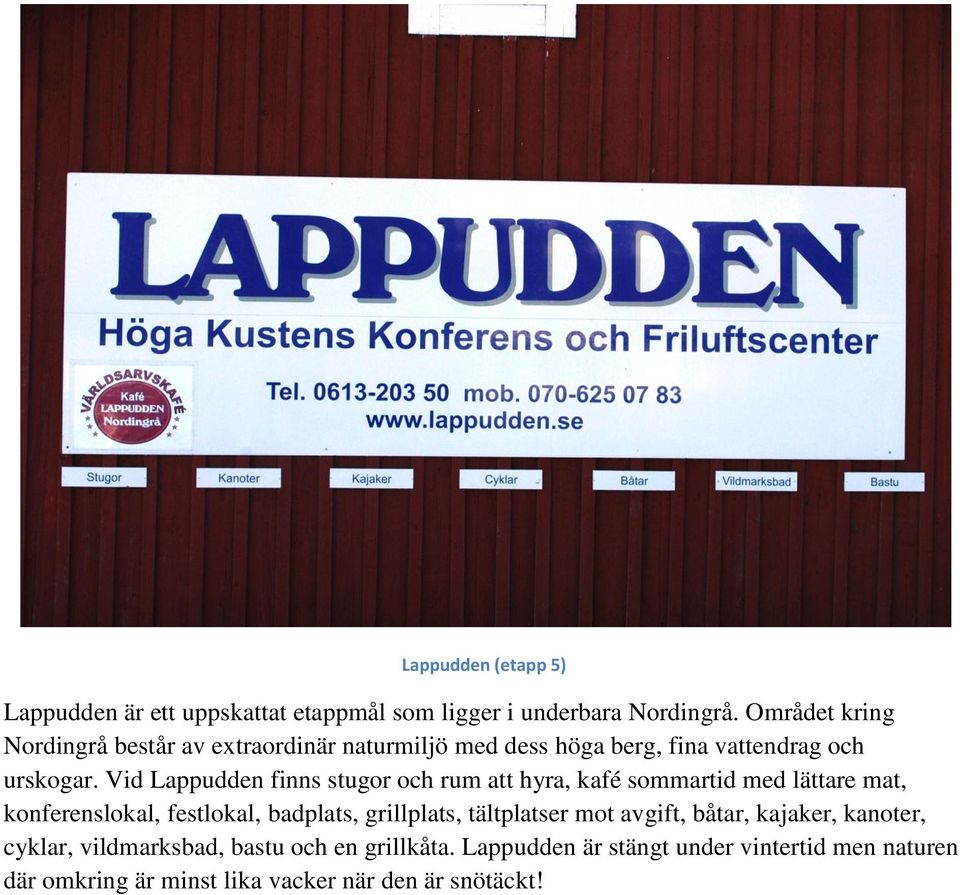 Vid Lappudden finns stugor och rum att hyra, kafé sommartid med lättare mat, konferenslokal, festlokal, badplats, grillplats,