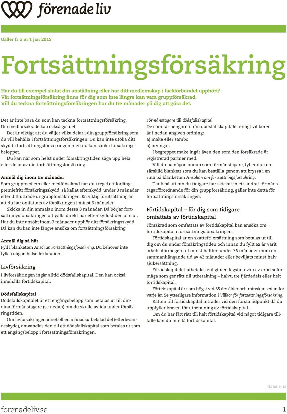 Det är inte bara du som kan teckna fortsättningsförsäkring. Din medförsäkrade kan också gör det.