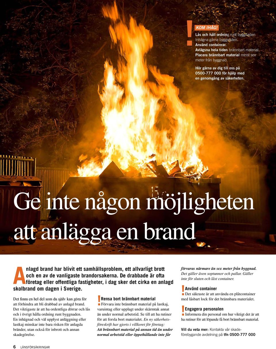 Ge inte någon möjligheten att anlägga en brand Anlagd brand har blivit ett samhällsproblem, ett allvarligt brott och en av de vanligaste brandorsakerna.