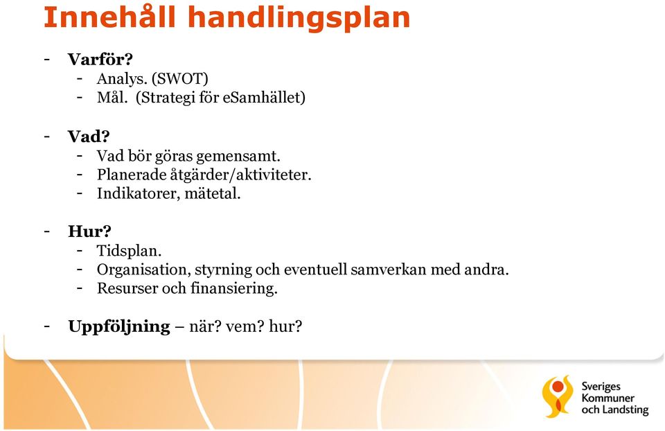 - Planerade åtgärder/aktiviteter. - Indikatorer, mätetal. - Hur? - Tidsplan.