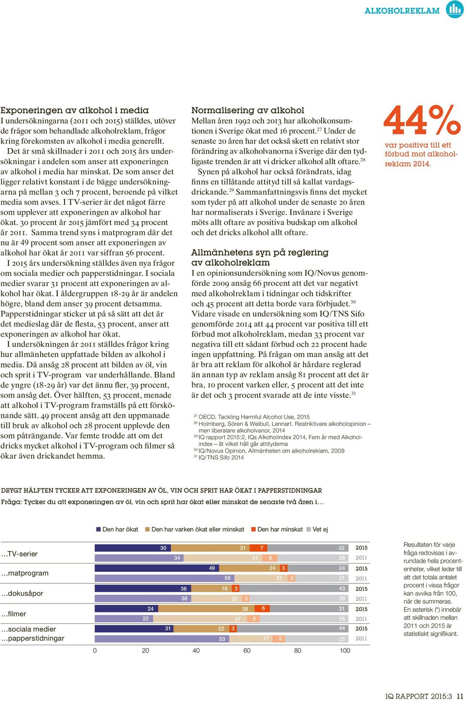 De som anser det ligger relativt konstant i de bägge undersökningarna på mellan 3 och 7 procent, beroende på vilket media som avses.