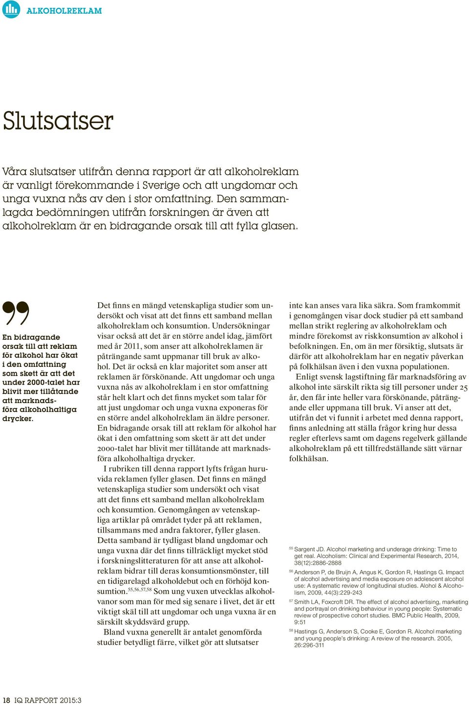 En bidragande orsak till att reklam för alkohol har ökat i den omfattning som skett är att det under 2000-talet har blivit mer tillåtande att marknadsföra alkoholhaltiga drycker.