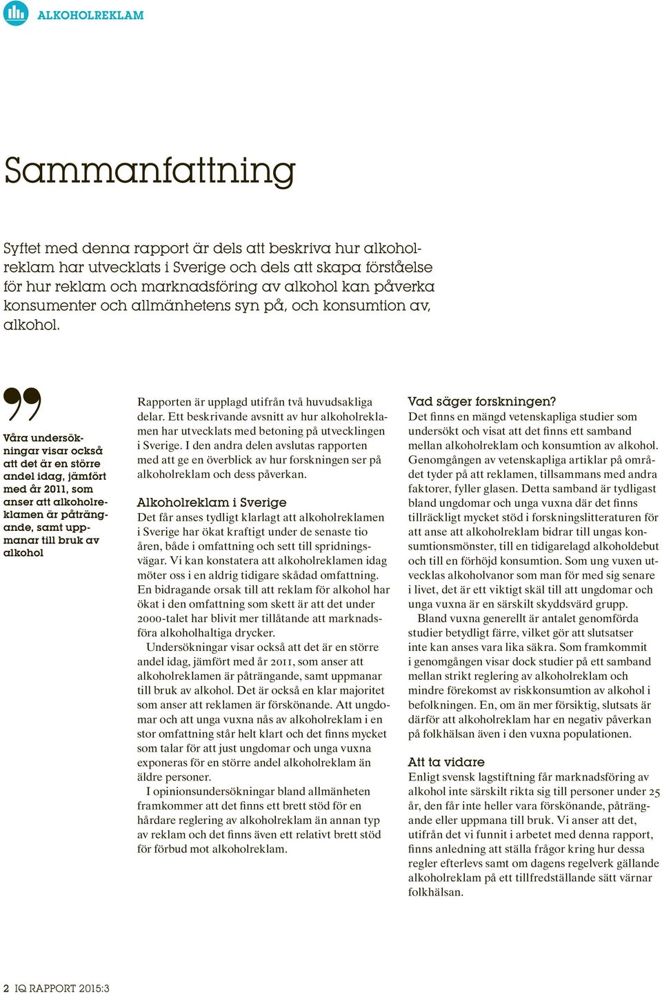 Våra undersökningar visar också att det är en större andel idag, jämfört med år 2011, som anser att alkoholreklamen är påträngande, samt uppmanar till bruk av alkohol Rapporten är upplagd utifrån två