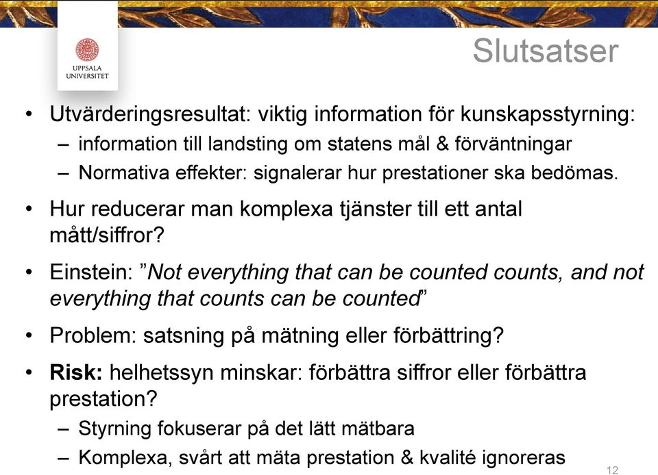 Einstein: Not everything that can be counted counts, and not everything that counts can be counted Problem: satsning på mätning eller