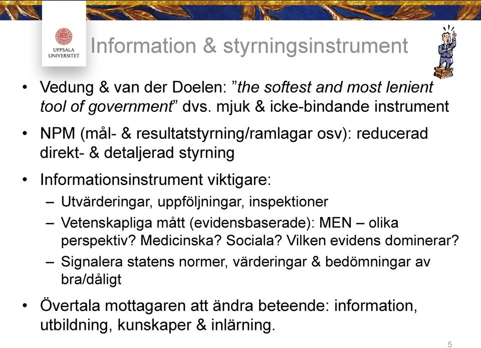 viktigare: Utvärderingar, uppföljningar, inspektioner Vetenskapliga mått (evidensbaserade): MEN olika perspektiv? Medicinska? Sociala?