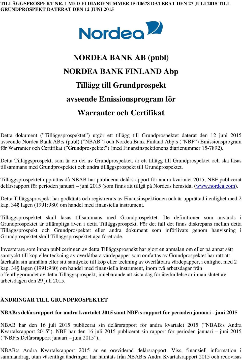 för Warranter och Certifikat Detta dokument ( Tilläggsprospektet ) utgör ett tillägg till Grundprospektet daterat den 12 juni 2015 avseende Nordea Bank AB:s (publ) ( NBAB ) och Nordea Bank Finland
