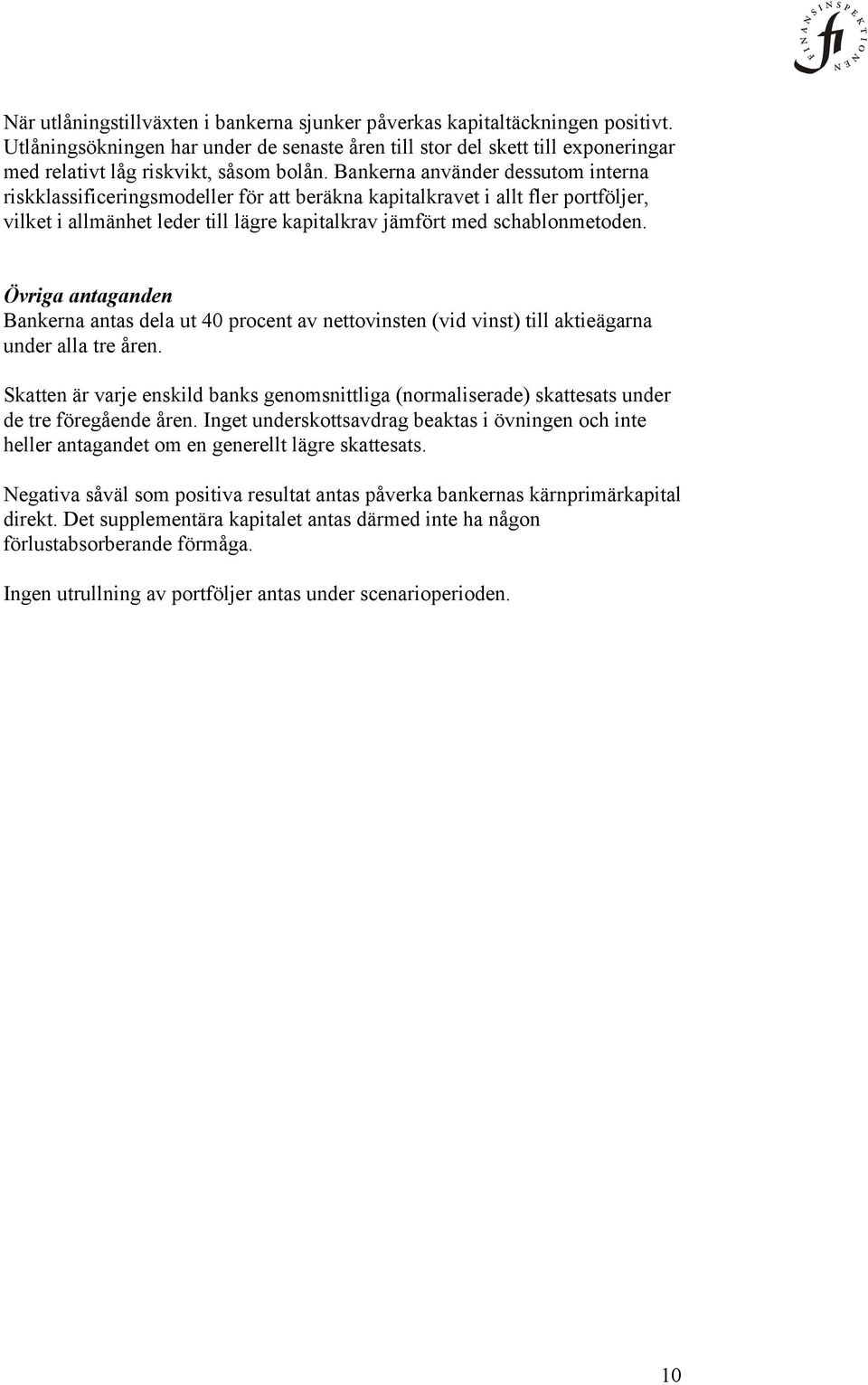 Bankerna använder dessutom interna riskklassificeringsmodeller för att beräkna kapitalkravet i allt fler portföljer, vilket i allmänhet leder till lägre kapitalkrav jämfört med schablonmetoden.