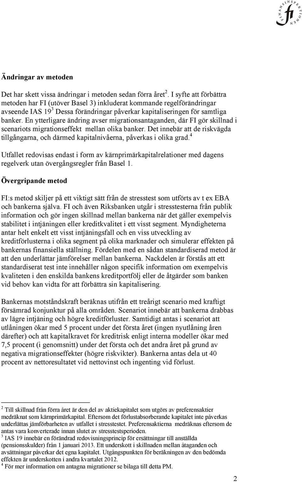 En ytterligare ändring avser migrationsantaganden, där FI gör skillnad i scenariots migrationseffekt mellan olika banker.