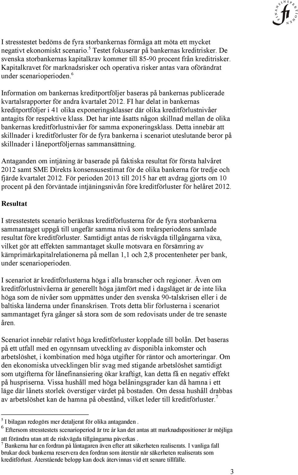 6 Information om bankernas kreditportföljer baseras på bankernas publicerade kvartalsrapporter för andra kvartalet 2012.