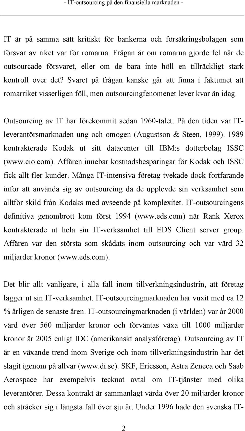 Svaret på frågan kanske går att finna i faktumet att romarriket visserligen föll, men outsourcingfenomenet lever kvar än idag. Outsourcing av IT har förekommit sedan 1960-talet.