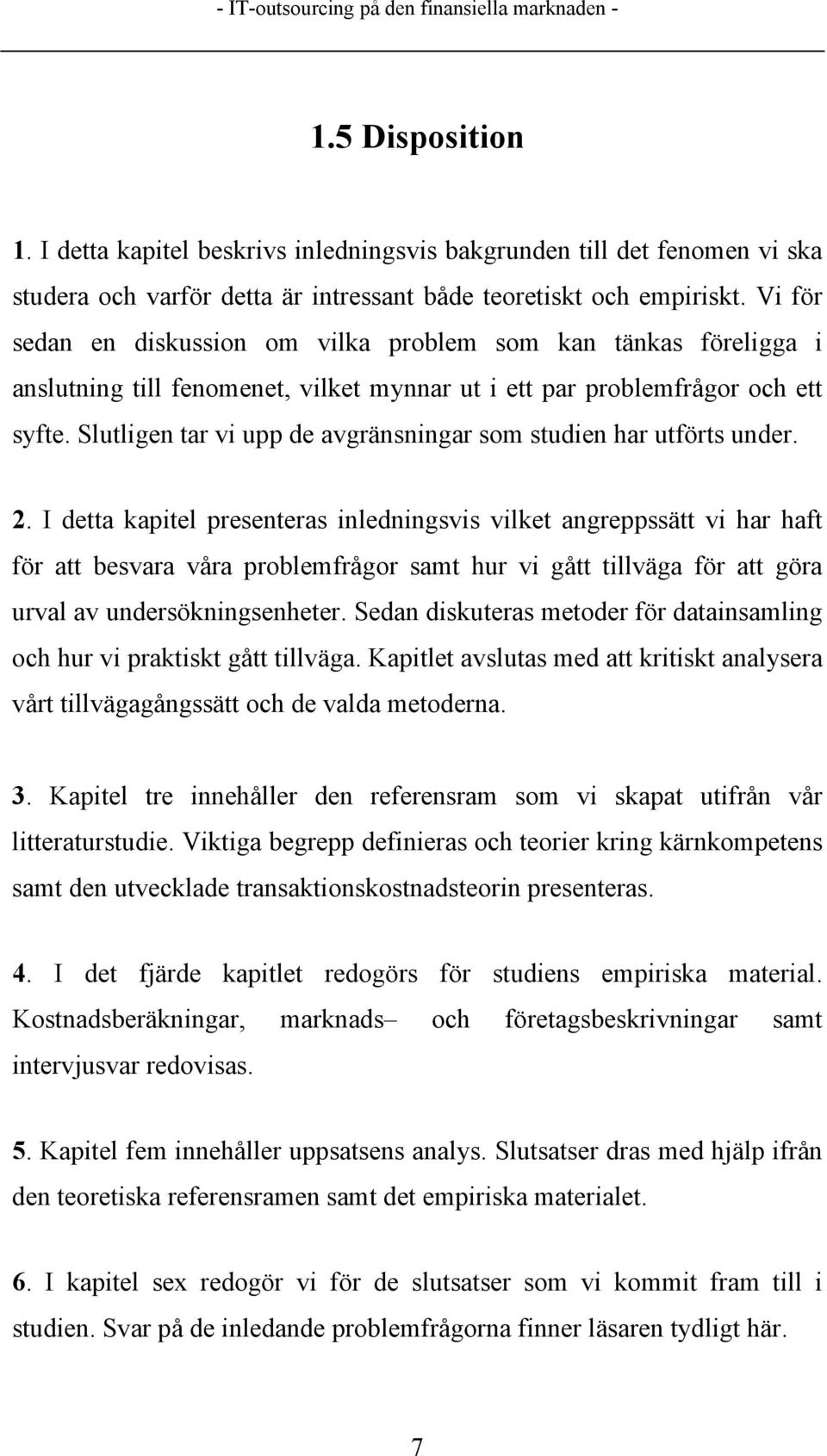 Slutligen tar vi upp de avgränsningar som studien har utförts under. 2.