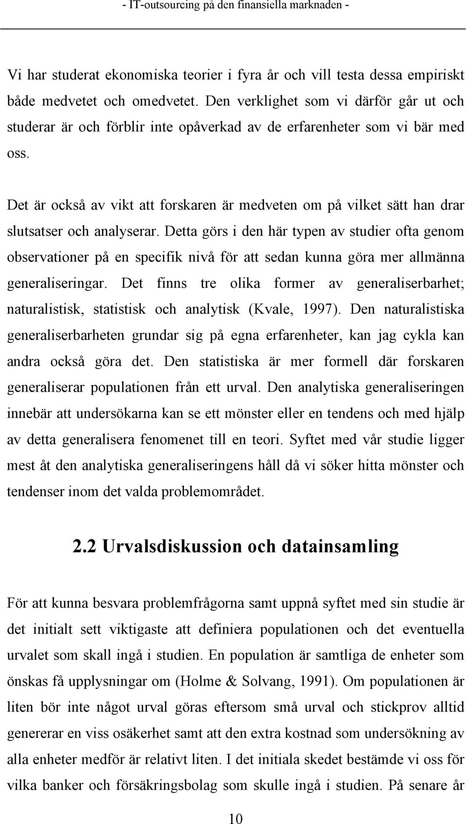 Det är också av vikt att forskaren är medveten om på vilket sätt han drar slutsatser och analyserar.