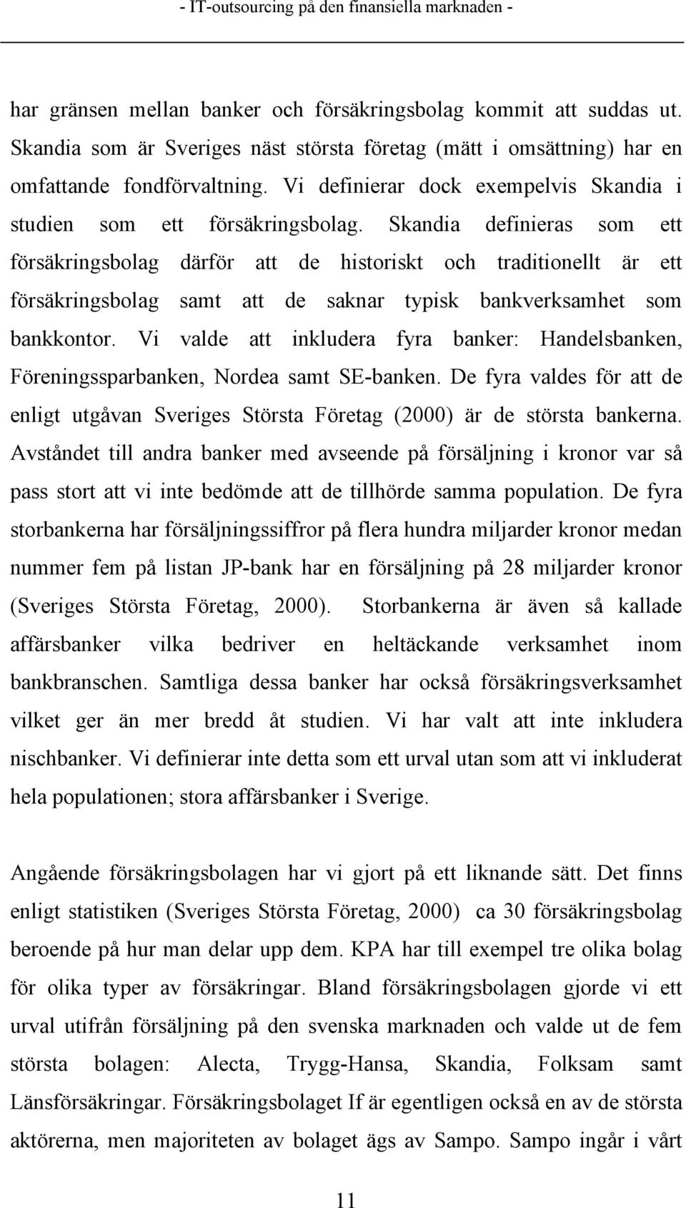 Skandia definieras som ett försäkringsbolag därför att de historiskt och traditionellt är ett försäkringsbolag samt att de saknar typisk bankverksamhet som bankkontor.