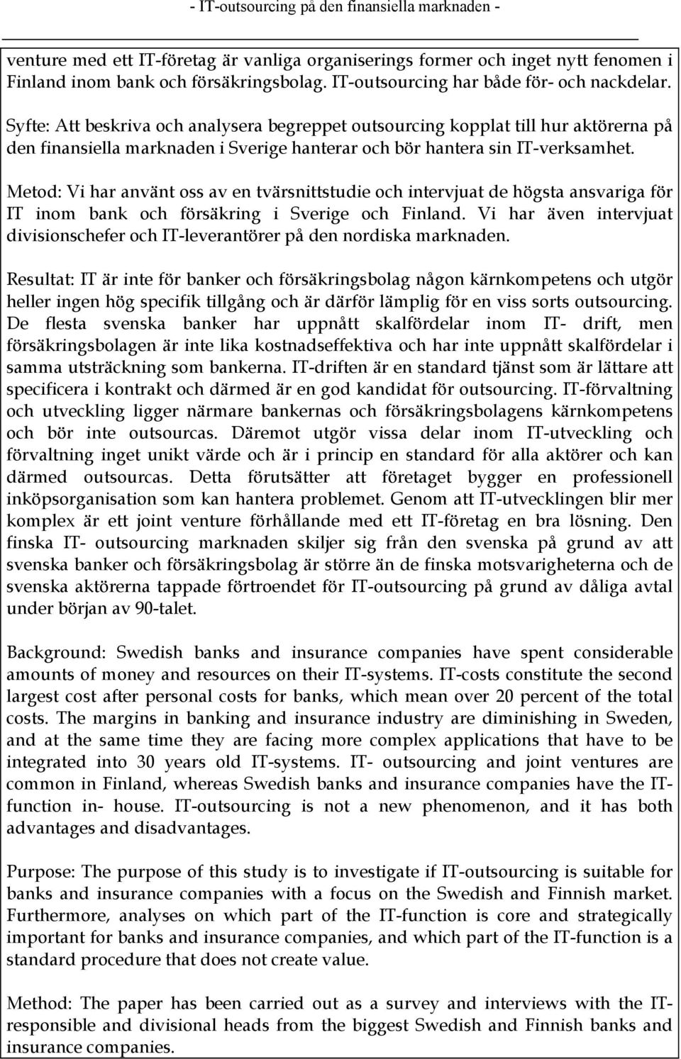 Metod: Vi har använt oss av en tvärsnittstudie och intervjuat de högsta ansvariga för IT inom bank och försäkring i Sverige och Finland.
