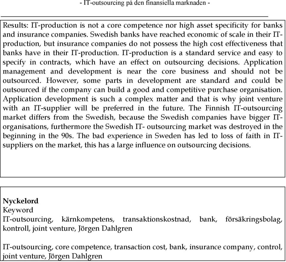 IT-production is a standard service and easy to specify in contracts, which have an effect on outsourcing decisions.