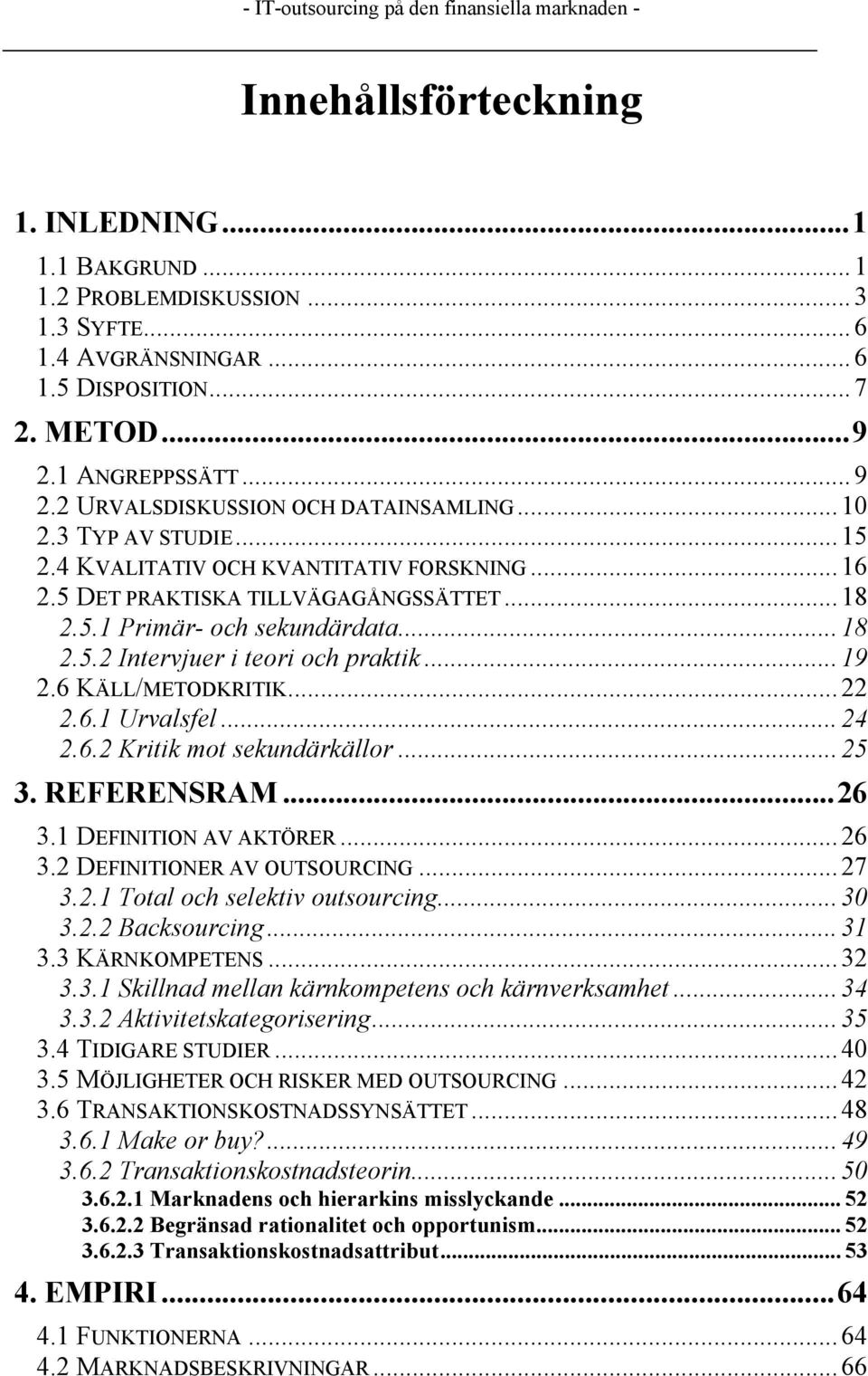 .. 19 2.6 KÄLL/METODKRITIK... 22 2.6.1 Urvalsfel... 24 2.6.2 Kritik mot sekundärkällor... 25 3. REFERENSRAM...26 3.1 DEFINITION AV AKTÖRER... 26 3.2 DEFINITIONER AV OUTSOURCING... 27 3.2.1 Total och selektiv outsourcing.