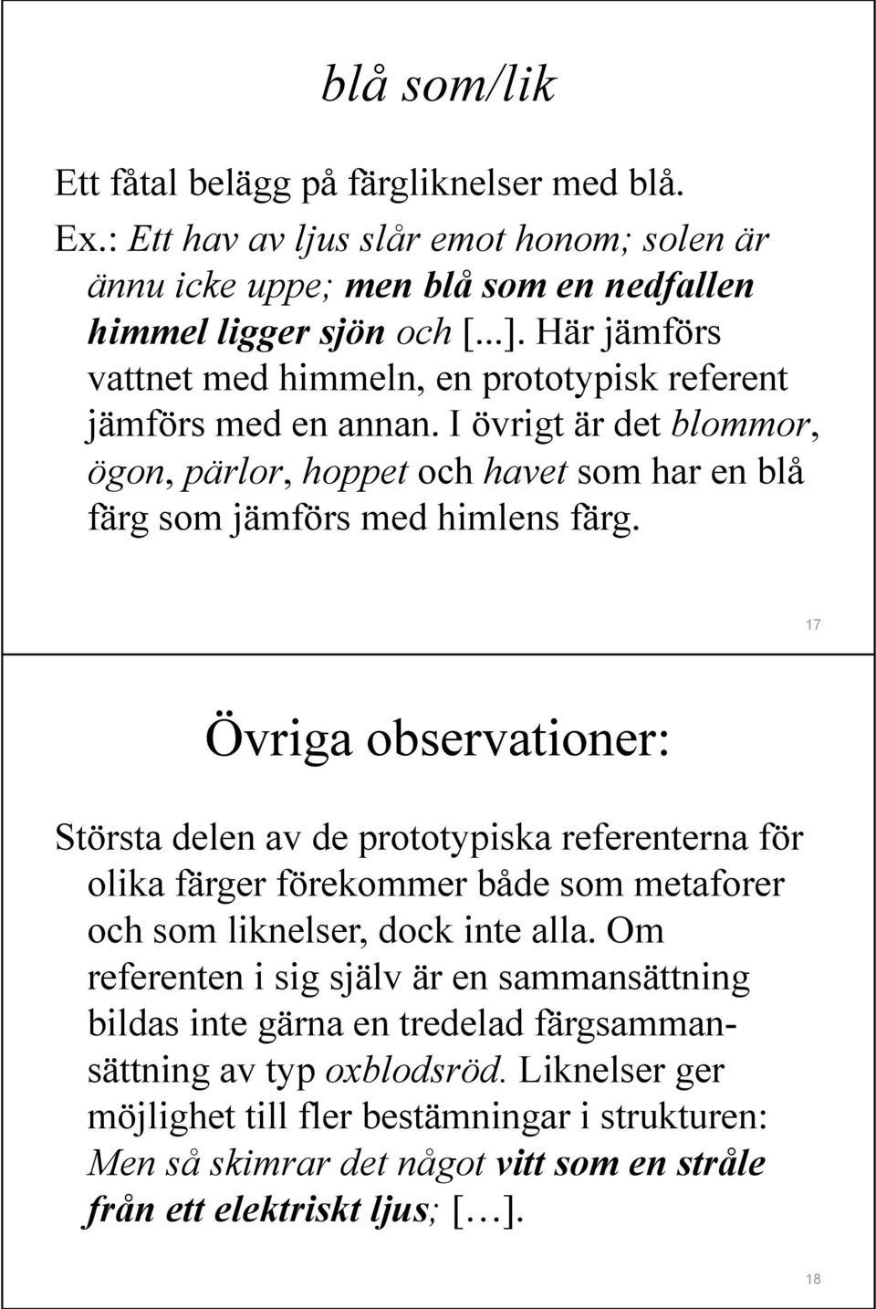 17 Övriga observationer: Största delen av de prototypiska referenterna för olika färger förekommer både som metaforer och som liknelser, dock inte alla.