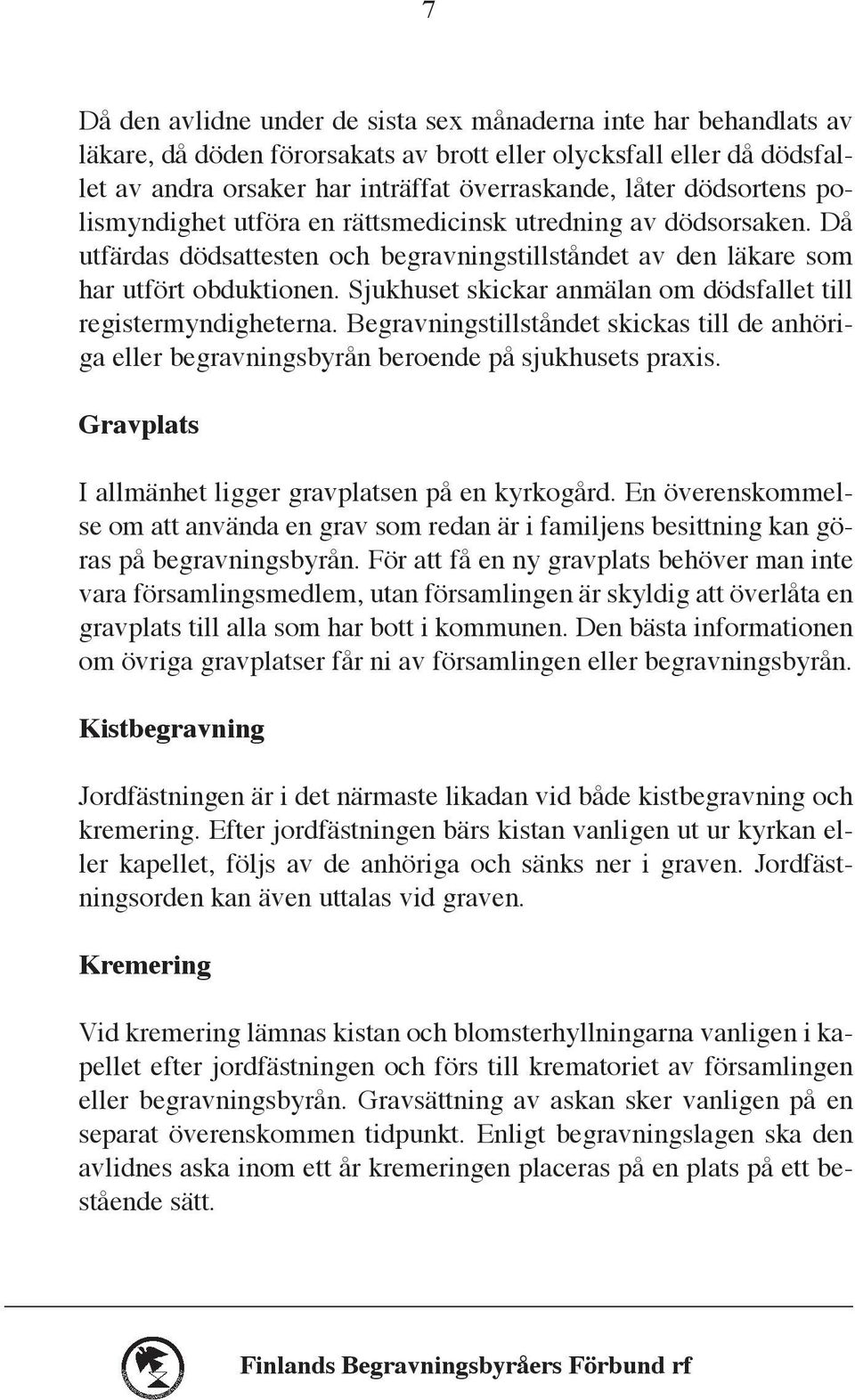 Sjukhuset skickar anmälan om dödsfallet till registermyndigheterna. Begravningstillståndet skickas till de anhöriga eller begravningsbyrån beroende på sjukhusets praxis.