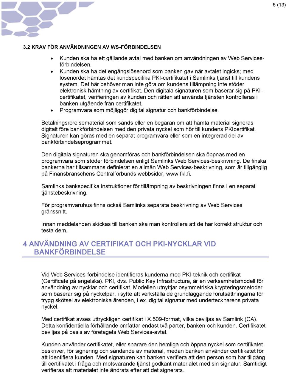 Det här behöver man inte göra om kundens tillämpning inte stöder elektronisk hämtning av certifikat.