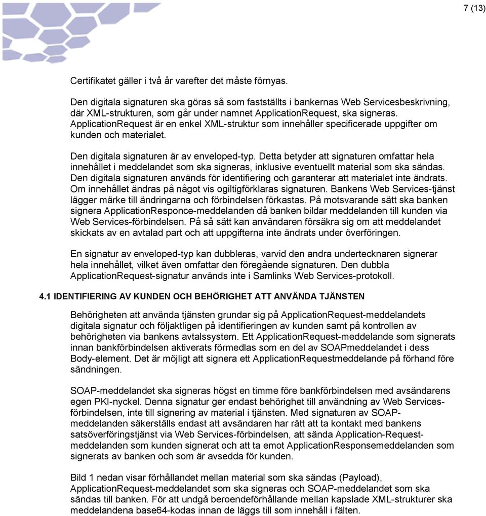 ApplicationRequest är en enkel XML-struktur som innehåller specificerade uppgifter om kunden och materialet. Den digitala signaturen är av enveloped-typ.