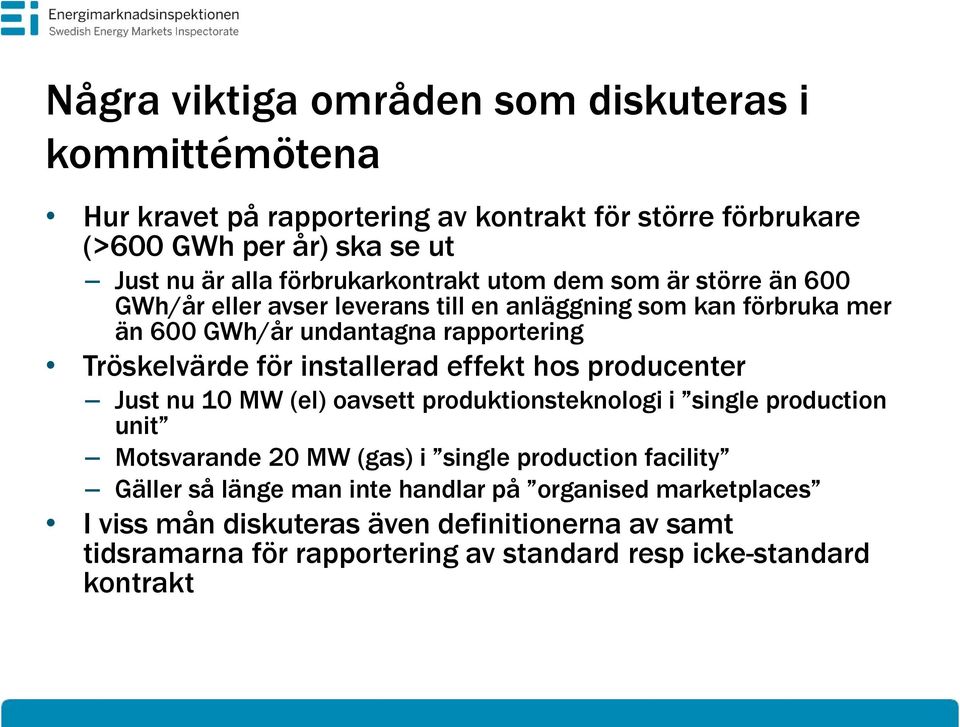 för installerad effekt hos producenter Just nu 10 MW (el) oavsett produktionsteknologi i single production unit Motsvarande 20 MW (gas) i single production facility