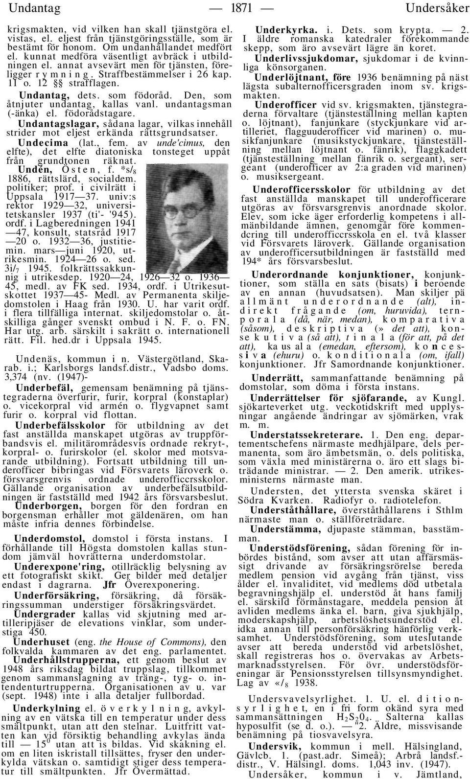 Den, som åtnjuter undantag, kallas vanl. undantagsman (-änka) el. födorådstagare. Undantagslagar, sådana lagar, vilkas innehåll strider mot eljest erkända rättsgrundsatser. Undecima (lat., fem.