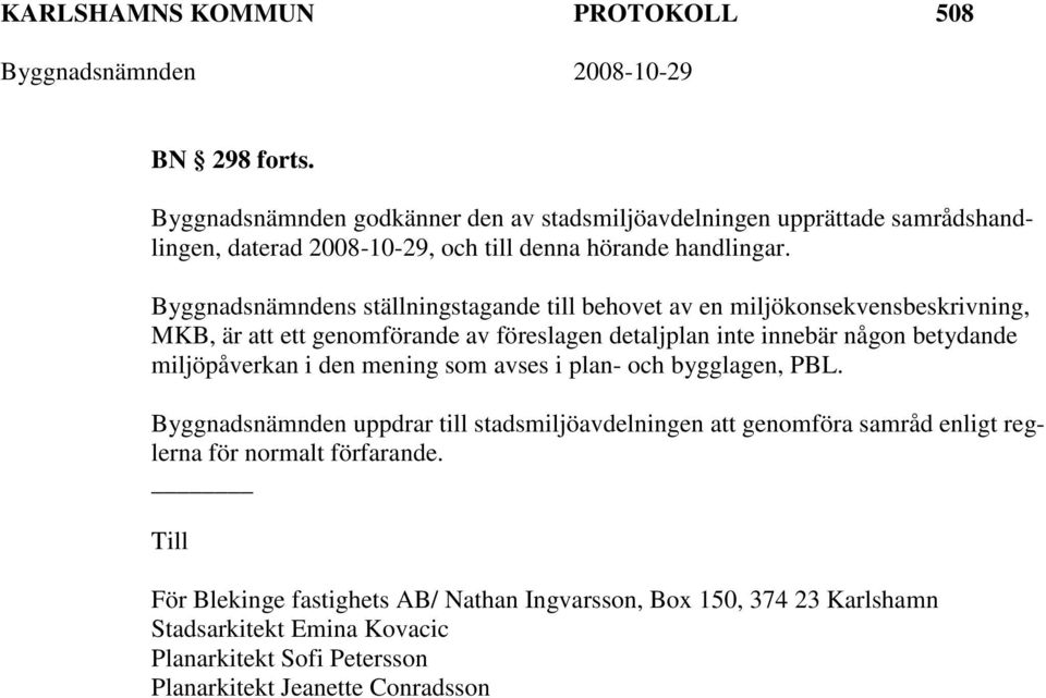 Byggnadsnämndens ställningstagande till behovet av en miljökonsekvensbeskrivning, MKB, är att ett genomförande av föreslagen detaljplan inte innebär någon betydande