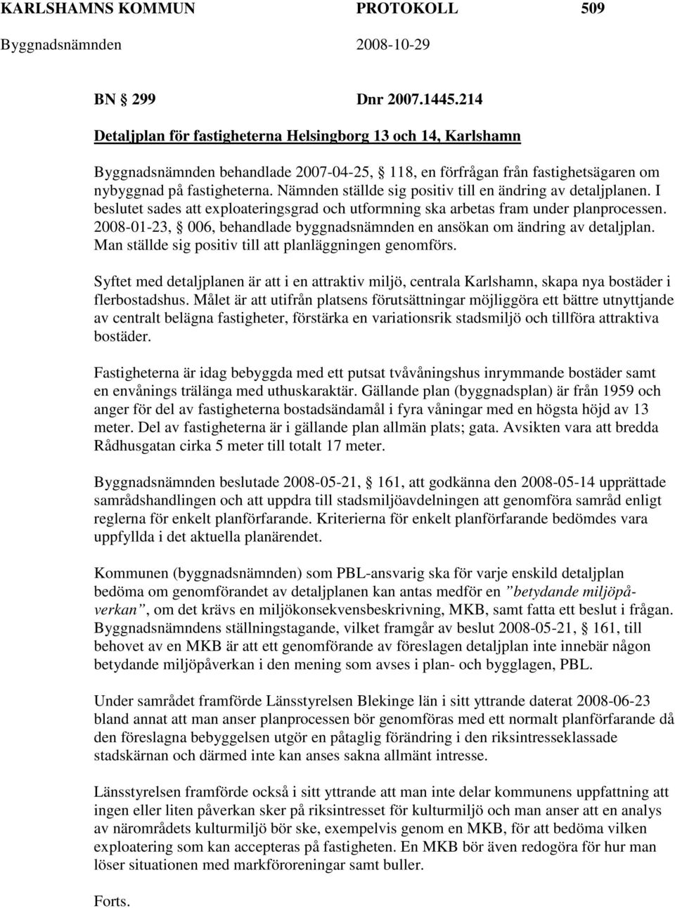 Nämnden ställde sig positiv till en ändring av detaljplanen. I beslutet sades att exploateringsgrad och utformning ska arbetas fram under planprocessen.