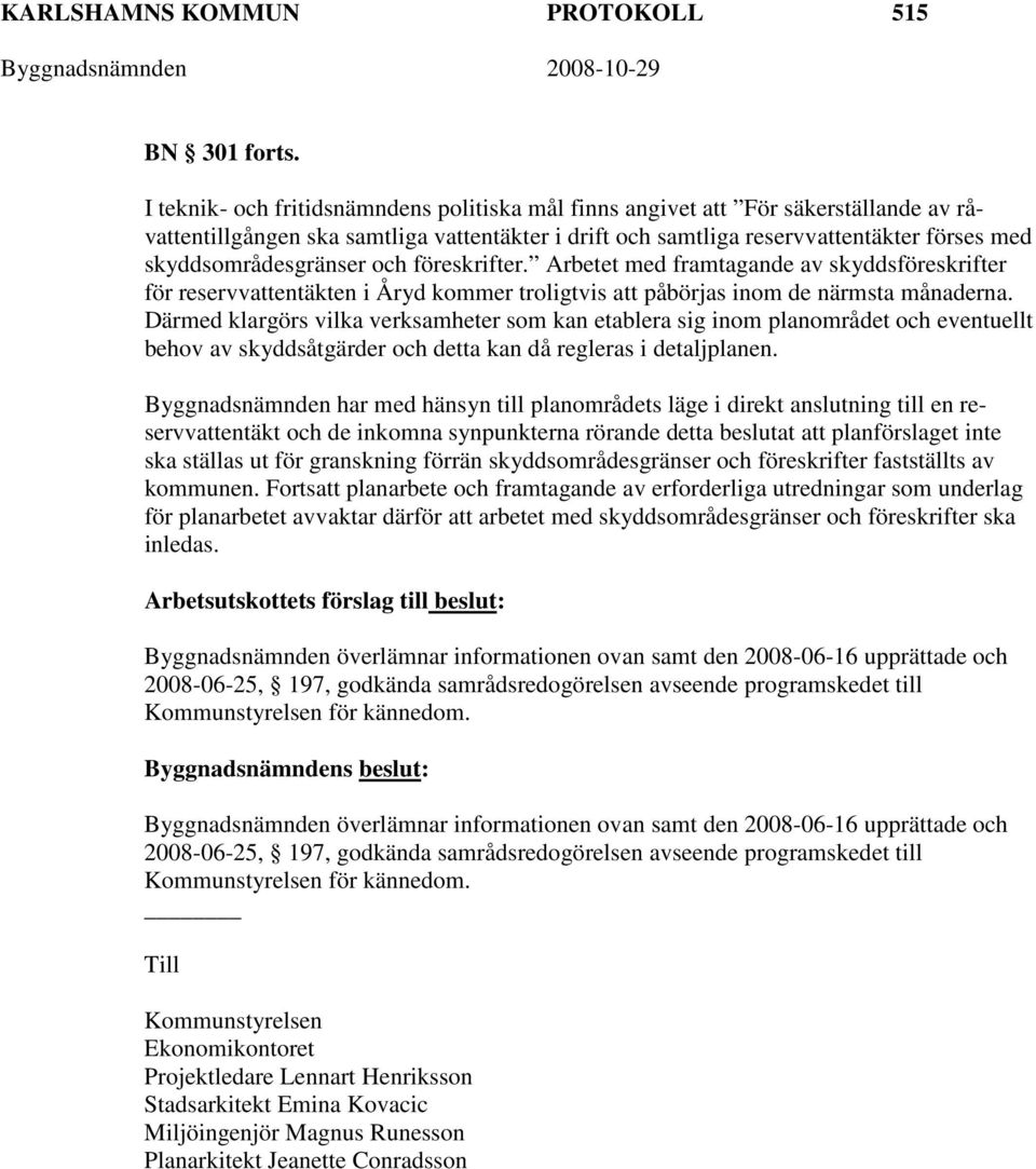 skyddsområdesgränser och föreskrifter. Arbetet med framtagande av skyddsföreskrifter för reservvattentäkten i Åryd kommer troligtvis att påbörjas inom de närmsta månaderna.